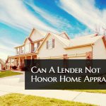 Can A Lender Not Honor A Home Appraisal