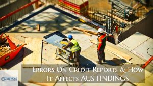 How Errors on Credit Reports Affect AUS FINDINGS