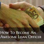 How To Become An Awesome Loan Officer