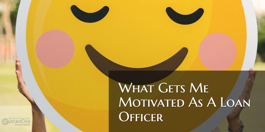 What Gets Me Motivated As A Mortgage Loan Originator