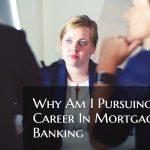 Why I Am Pursuing A Career In Mortgage Banking