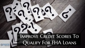How To Improve Credit Scores To Qualify For FHA Loans