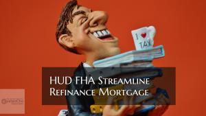 HUD FHA Streamline Mortgage Guidelines For FHA Loans