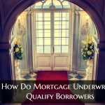 How Do Mortgage Underwriters Qualify Borrowers