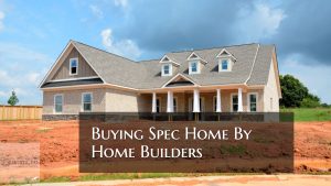 Buying Spec Home By Builders Versus Building New Home